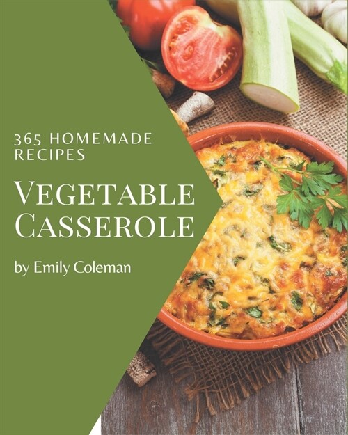 365 Homemade Vegetable Casserole Recipes: Lets Get Started with The Best Vegetable Casserole Cookbook! (Paperback)