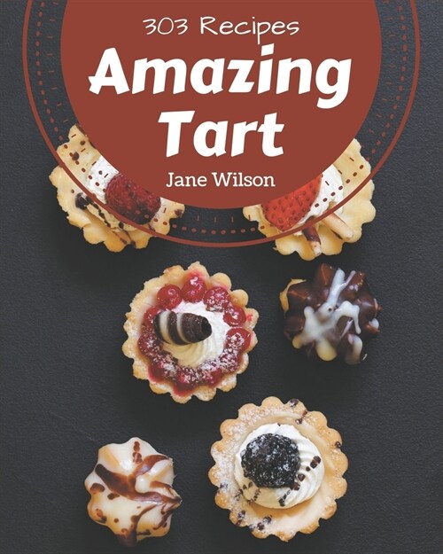 303 Amazing Tart Recipes: A Tart Cookbook from the Heart! (Paperback)