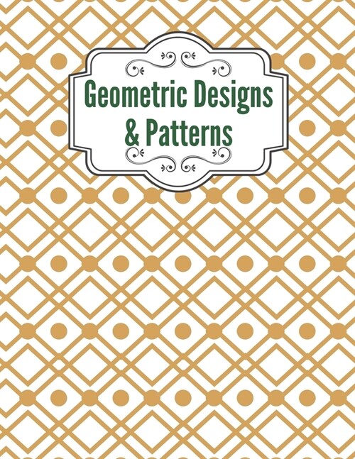 Geometric Designs and Patterns: Geometric Coloring Book for Adults, Relaxation Stress Relieving Designs, Gorgeous Geometrics Pattern, Unique and Beaut (Paperback)