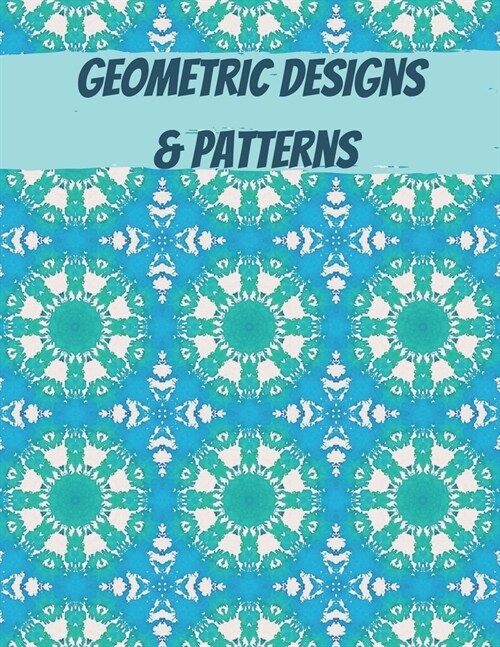 Geometric Designs and Patterns: Geometric Coloring Book for Adults, Relaxation Stress Relieving Designs, Gorgeous Geometrics Pattern, Unique and Beaut (Paperback)