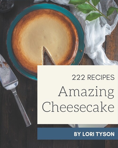 222 Amazing Cheesecake Recipes: Welcome to Cheesecake Cookbook (Paperback)