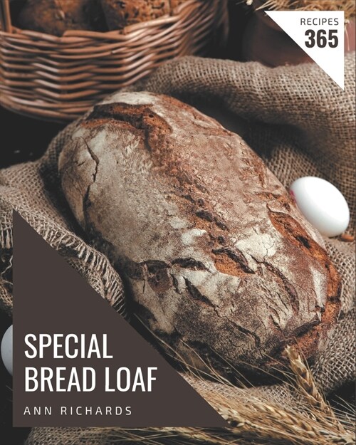 365 Special Bread Loaf Recipes: Greatest Bread Loaf Cookbook of All Time (Paperback)