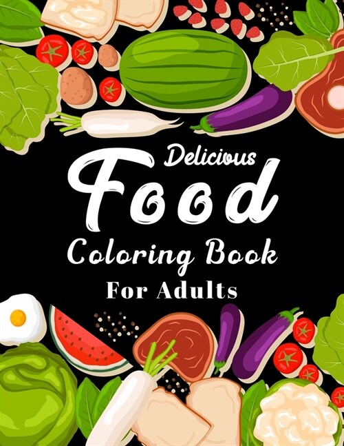 Delicious Food Coloring Book for Adults: Adult cute coloring book with fun easy and relaxing coloring pages. Food & wine, yummy food, tasty junk foods (Paperback)