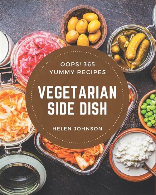 Oops! 365 Yummy Vegetarian Side Dish Recipes: Yummy Vegetarian Side Dish Cookbook - Your Best Friend Forever (Paperback)