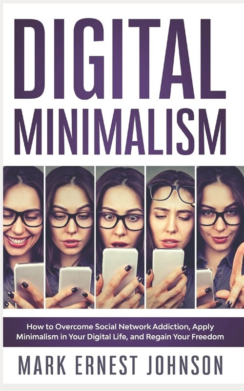 Digital Minimalism: How to Overcome Technology Addiction. A 10 Steps Program to Declutter Your Digital Life, Live with Less Distractions, (Paperback)