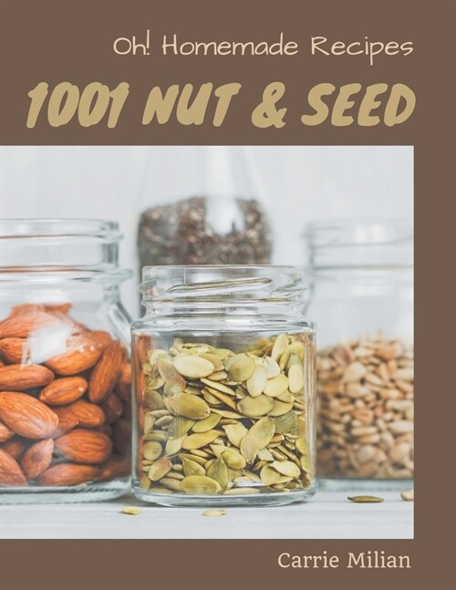 Oh! 1001 Homemade Nut and Seed Recipes: A Homemade Nut and Seed Cookbook for Effortless Meals (Paperback)