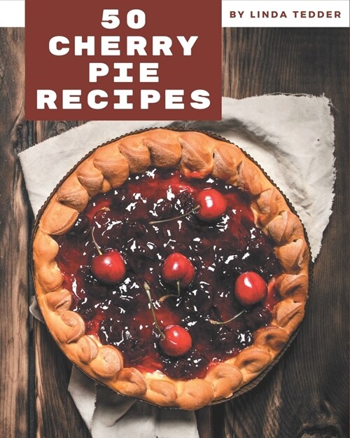 50 Cherry Pie Recipes: Make Cooking at Home Easier with Cherry Pie Cookbook! (Paperback)