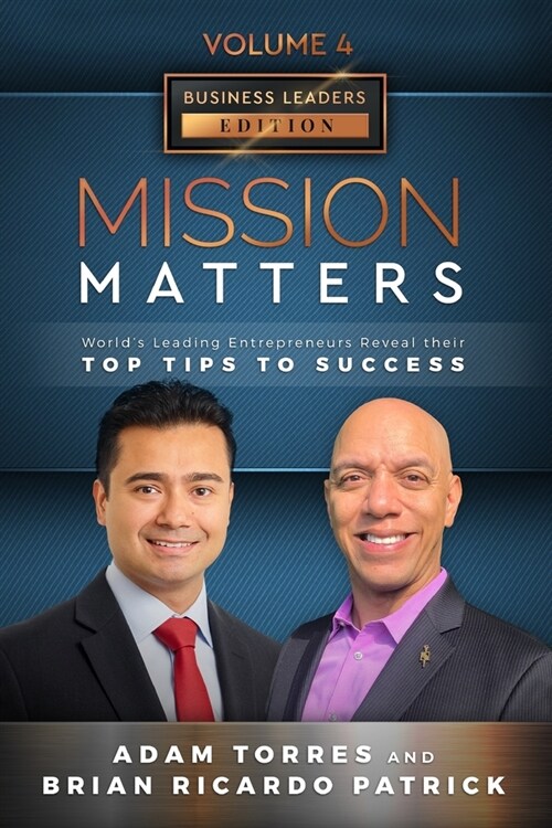 Mission Matters: Worlds Leading Entrepreneurs Reveal Their Top Tips To Success (Business Leaders Vol.4 - Edition 11) (Paperback)