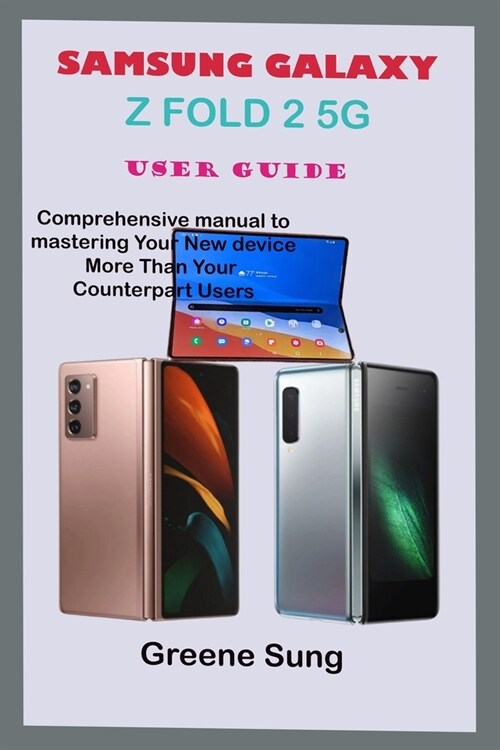 Samsung Galaxy Z Fold 2 5g User Guide: Step By Step Comprehensive Manual To Master Your Samsung Galaxy Z Fold 2 To Enhance Practical Approach To Maste (Paperback)