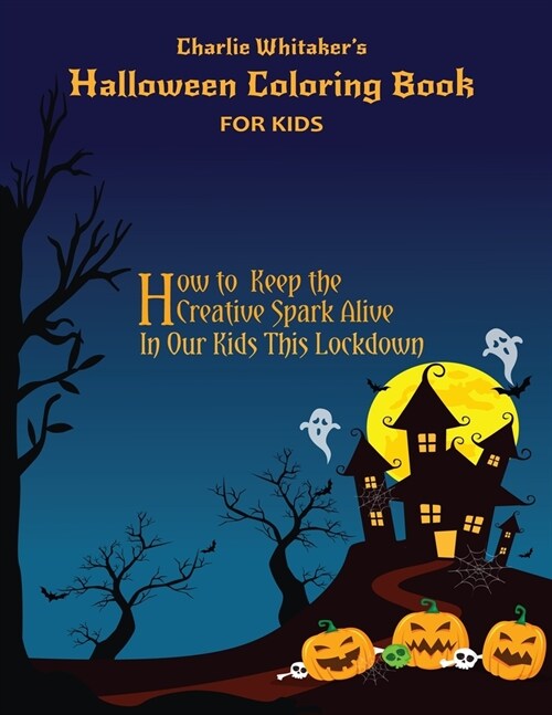 Charlie Whitakers Halloween Coloring Books For Kids: Color Cute Pages of Scary Spooky Haunted Houses, Witches, Jack-o-Lanterns, Ghost and Pumpkin: Cr (Paperback)