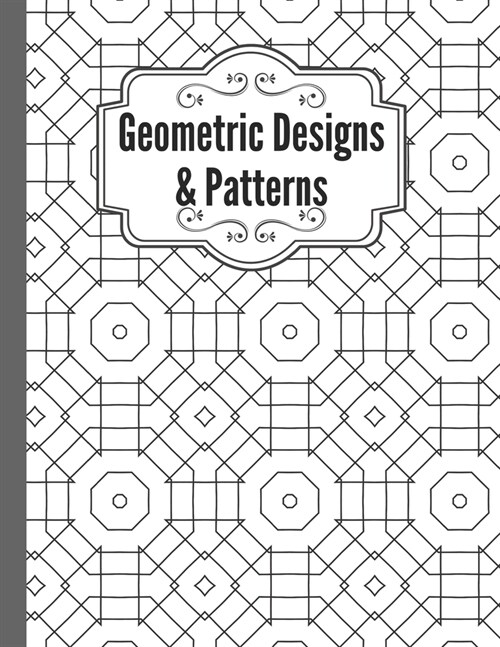 Geometric Designs and Patterns: Geometric Coloring Book for Adults, Relaxation Stress Relieving Designs, Gorgeous Geometrics Pattern, Unique and Beaut (Paperback)