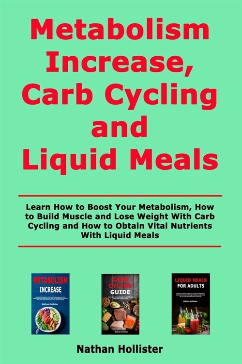 Metabolism Increase, Carb Cycling and Liquid Meals: Learn How to Boost Your Metabolism, How to Build Muscle and Lose Weight With Carb Cycling and How (Paperback)