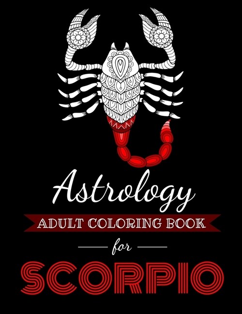 Astrology Adult Coloring Book for Scorpio: Dedicated coloring book for Scorpio Zodiac Sign. Over 30 coloring pages to color. (Paperback)