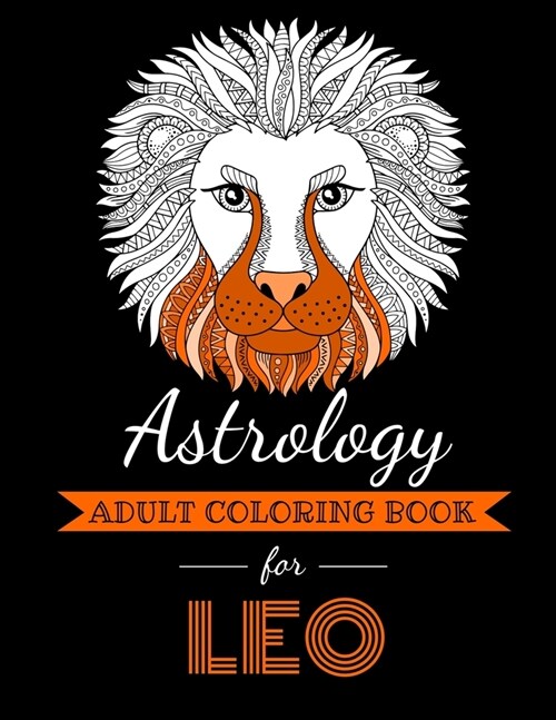 Astrology Adult Coloring Book for Leo: Dedicated coloring book for Leo Zodiac Sign. Over 30 coloring pages to color. (Paperback)