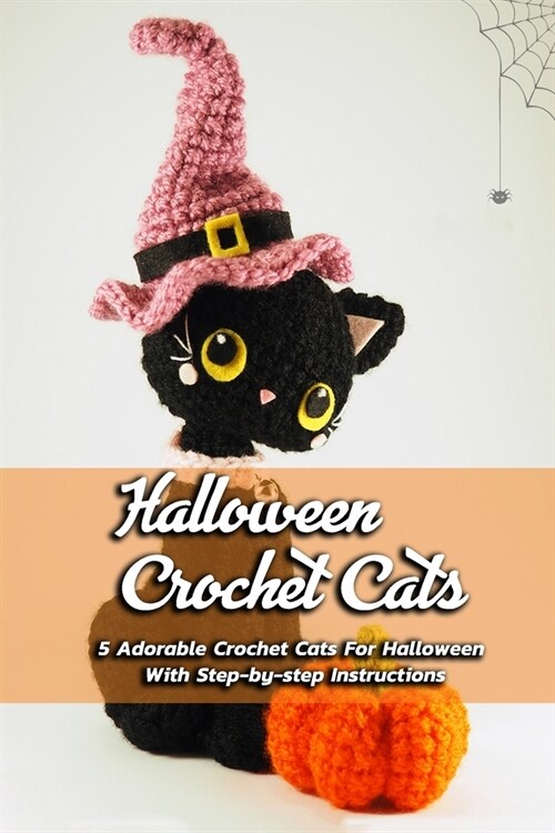 Halloween Crochet Cats: 5 Adorable Crochet Cats For Halloween With Step-by-step Instructions: Crochet Cats For Halloween (Paperback)