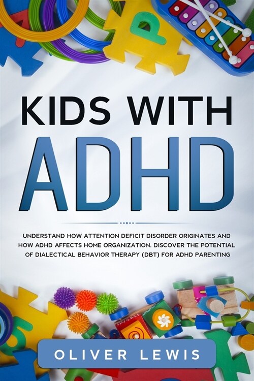 Kids with ADHD: Understand how attention deficit disorder originates and how ADHD affects home organization. Discover the potential of (Paperback)