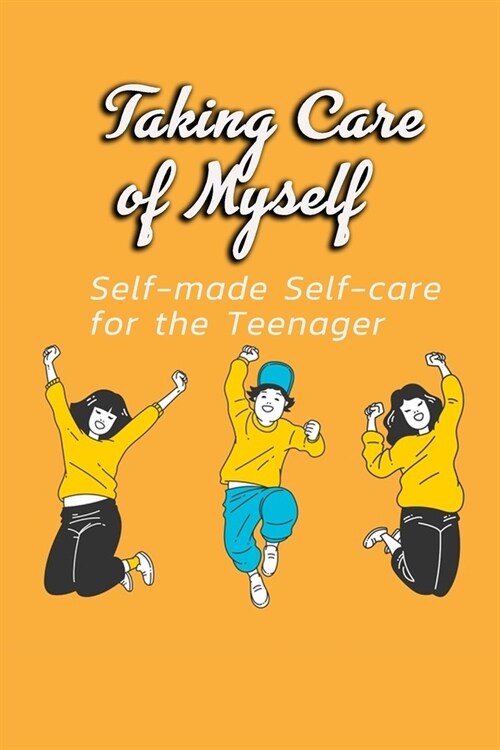 Taking Care of Myself: Self-made Self-care for the Teenager: Tennager Self Care (Paperback)