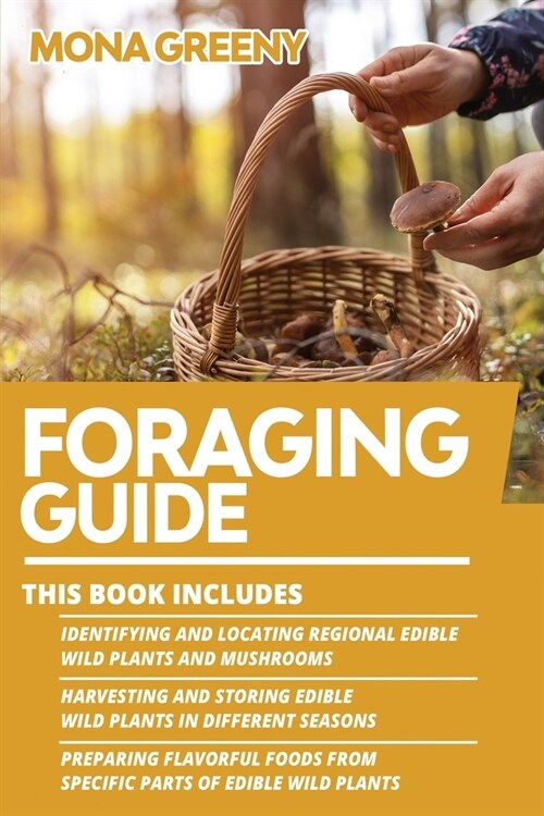 Foraging Guide: This book includes: Identifying and Locating Regional Edible Wild Plants and Mushrooms + Harvesting and Storing Edible (Paperback)