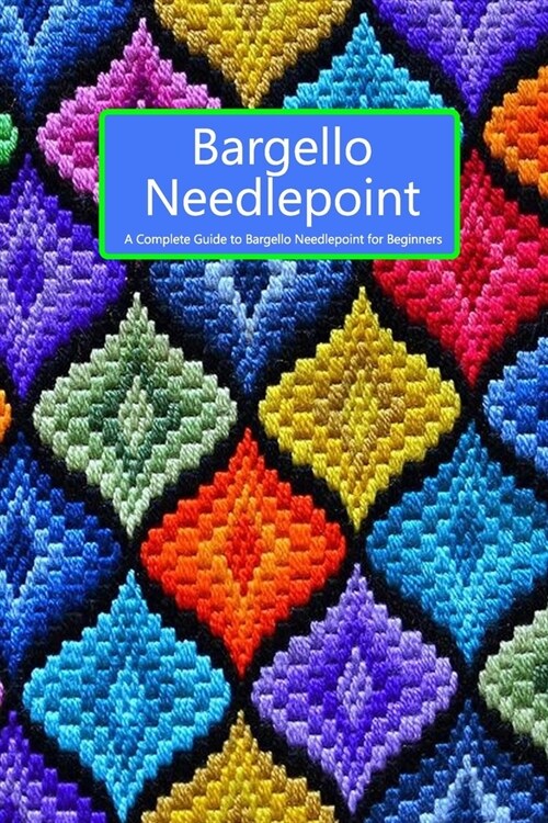 Bargello Needlepoint: A Complete Guide to Bargello Needlepoint for Beginners: Gift for Holiday (Paperback)