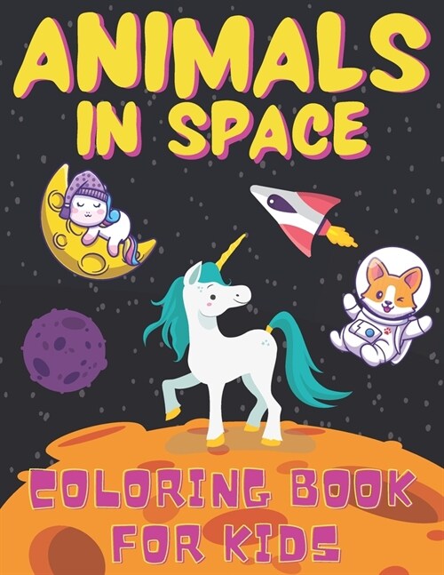 Animals In Space Coloring Book For Kids: Ages 4-12 +31 Funny And Educational Astronomy Facts Filled with Animals In Space, Planets, Astronauts, Space (Paperback)