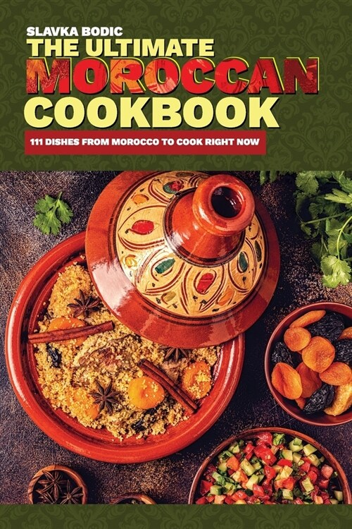The Ultimate Moroccan Cookbook: 111 Dishes From Morocco To Cook Right Now (Paperback)