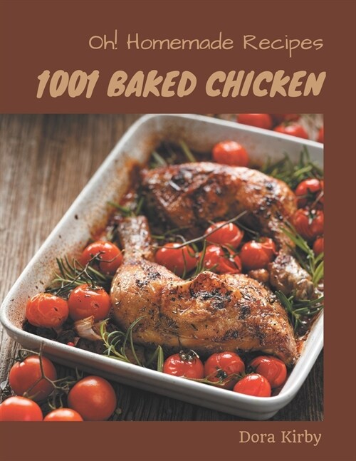 Oh! 1001 Homemade Baked Chicken Recipes: Homemade Baked Chicken Cookbook - The Magic to Create Incredible Flavor! (Paperback)