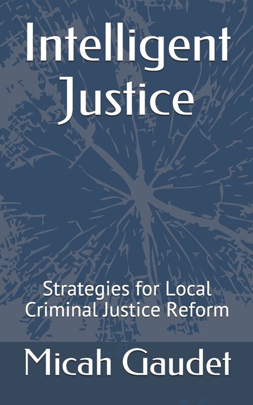Intelligent Justice: Strategies for Local Criminal Justice Reform (Paperback)