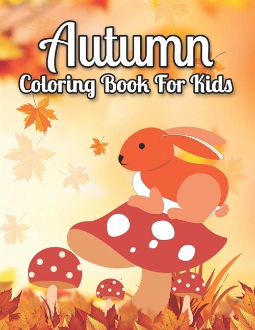 Autumn Coloring Book For Kids: Fantastic Kids Coloring Book with Featuring Beautiful Autumn Scenes, Country scene, Cute Animals and Relaxing Fall Ins (Paperback)