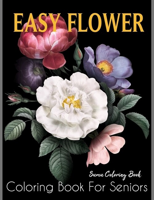 Easy Flower Coloring Book for Seniors: A Simple and Easy Summer Coloring Book for Adults with Flowers, Flower Coloring Book Seniors Adults Large Print (Paperback)