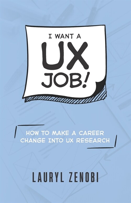 I want a UX job!: How to make a career change into UX research (Paperback)