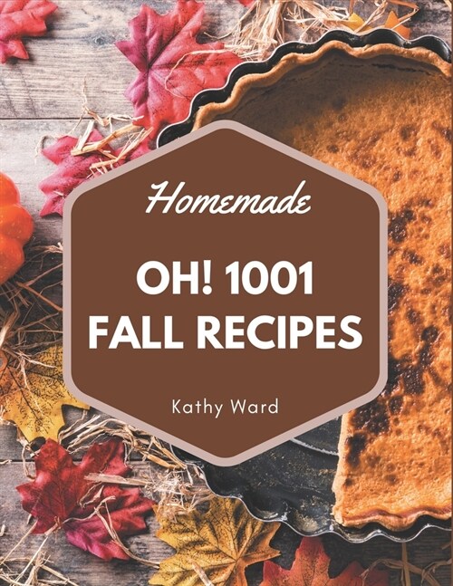 Oh! 1001 Homemade Fall Recipes: An One-of-a-kind Homemade Fall Cookbook (Paperback)