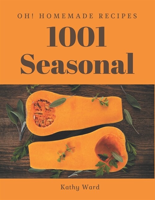 Oh! 1001 Homemade Seasonal Recipes: A Homemade Seasonal Cookbook You Wont be Able to Put Down (Paperback)