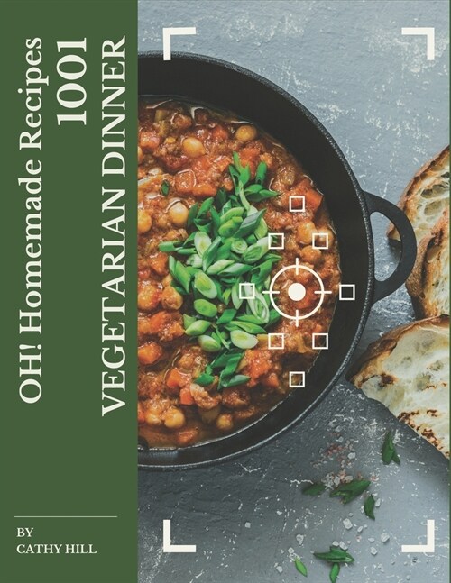 Oh! 1001 Homemade Vegetarian Dinner Recipes: A Timeless Homemade Vegetarian Dinner Cookbook (Paperback)