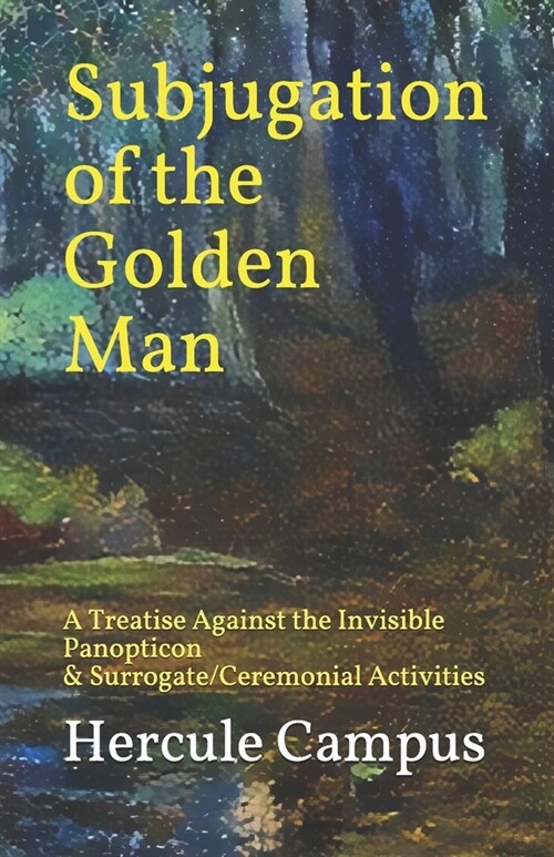 Subjugation of the Golden Man: A Treatise Against Surrogate and Ceremonial Activities (Paperback)