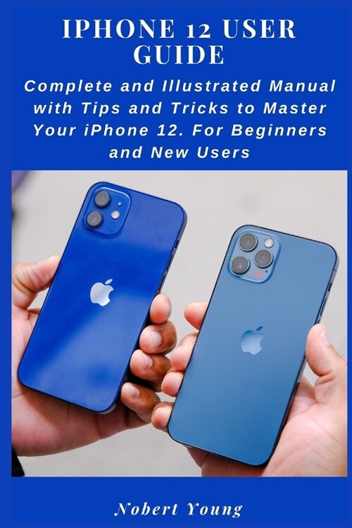 iPhone 12 User Guide: Complete and Illustrated Manual with Tips and Tricks to Master Your iPhone 12. For Beginners and New Users (Paperback)