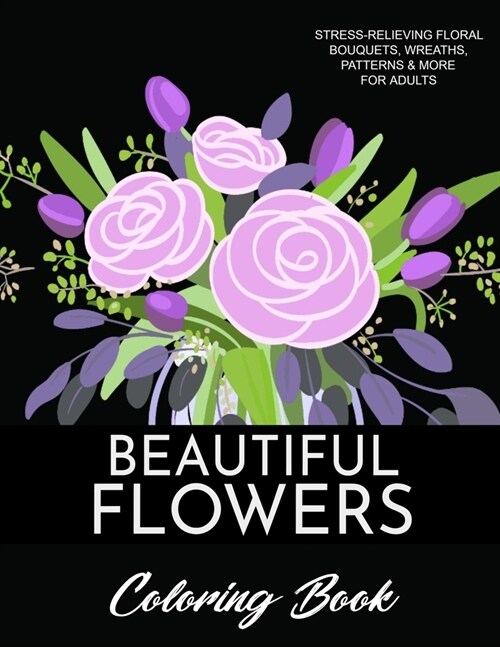 Beautiful Flowers Coloring Book: A Flower Adult Coloring Book, Beautiful and Awesome Floral Coloring Pages for Adult to Get Stress Relieving and Relax (Paperback)