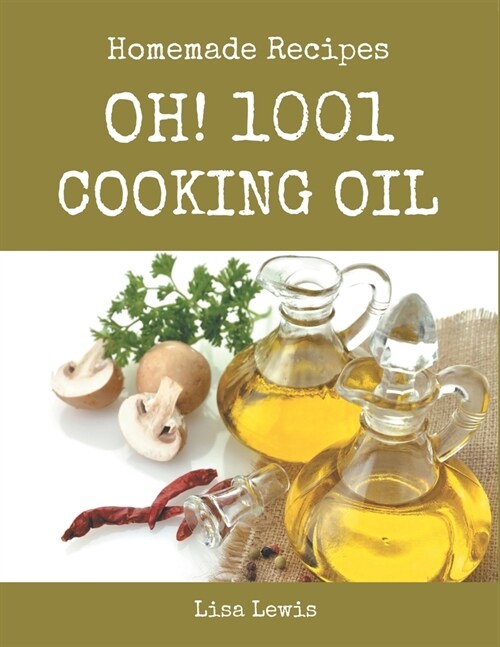 Oh! 1001 Homemade Cooking Oil Recipes: More Than a Homemade Cooking Oil Cookbook (Paperback)