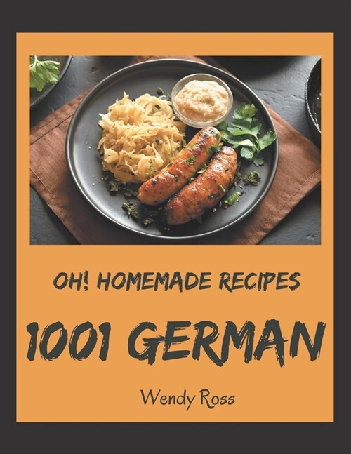 Oh! 1001 Homemade German Recipes: The Best Homemade German Cookbook on Earth (Paperback)