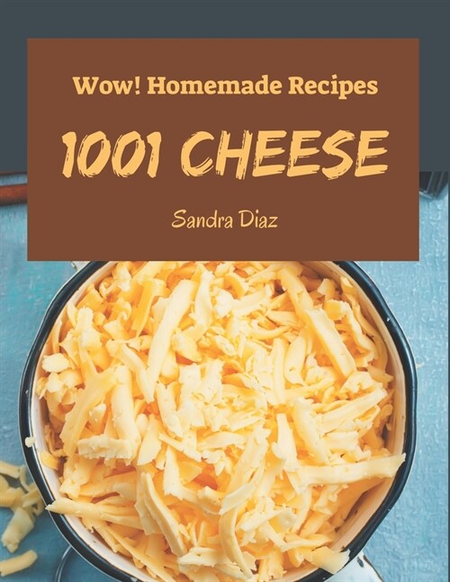 Wow! 1001 Homemade Cheese Recipes: Homemade Cheese Cookbook - All The Best Recipes You Need are Here! (Paperback)