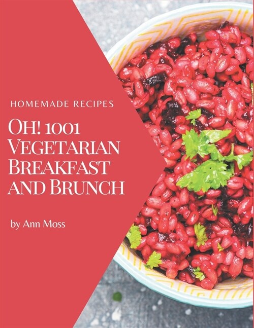 Oh! 1001 Homemade Vegetarian Breakfast and Brunch Recipes: From The Homemade Vegetarian Breakfast and Brunch Cookbook To The Table (Paperback)