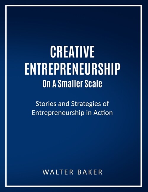 Creative Entrepreneurship On A Smaller Scale: Stories and Strategies of Entrepreneurship in Action (Paperback)