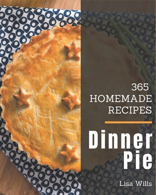 365 Homemade Dinner Pie Recipes: Welcome to Dinner Pie Cookbook (Paperback)