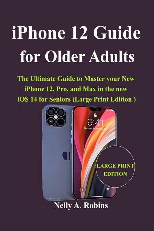 iPhone 12 Guide for Older Adults: The Ultimate Guide to Master your New iPhone 12, Pro, and Max in the new iOS 14 for Seniors (Large Print Edition) (Paperback)