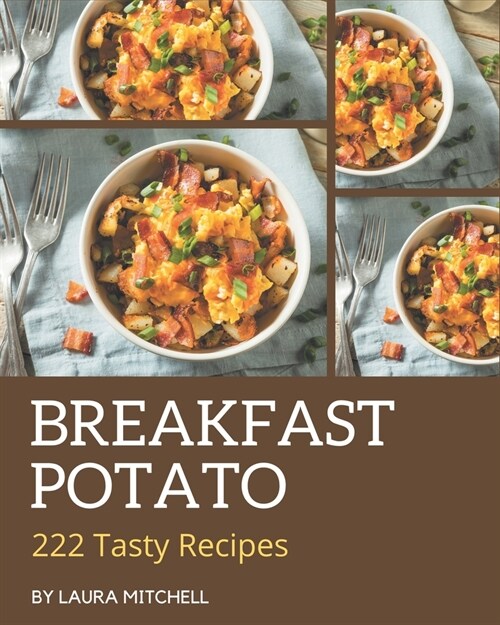 222 Tasty Breakfast Potato Recipes: A Breakfast Potato Cookbook for Your Gathering (Paperback)