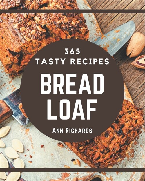 365 Tasty Bread Loaf Recipes: From The Bread Loaf Cookbook To The Table (Paperback)