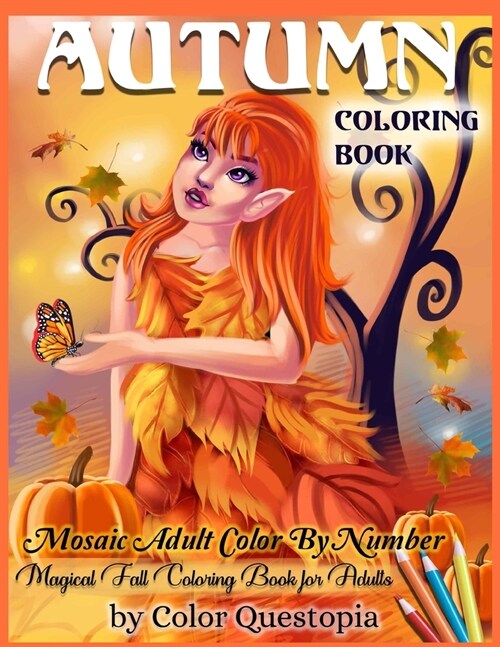 Autumn Coloring Book -Mosaic Adult Color By Number- Magical Fall Coloring Book For Adults: Including Pumpkins, Fall Leaves, Elves and Fairies of the A (Paperback)