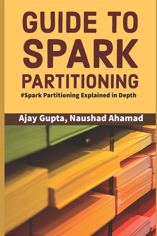 Guide to Spark Partitioning: Spark Partitioning Explained in Depth (Paperback)