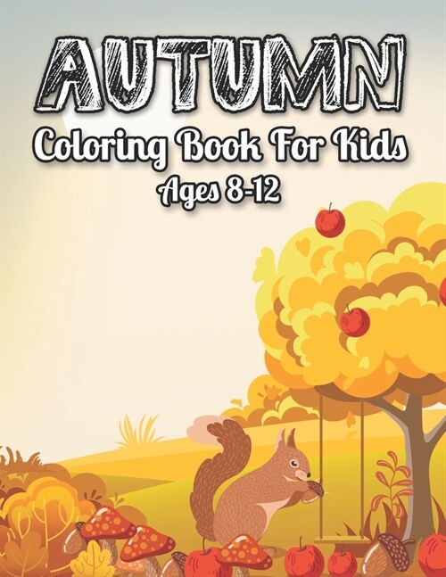 Autumn Coloring Book For Kids 8-12: Fantastic Kids Coloring Book with Featuring Beautiful Autumn Scenes, Country scene, Cute Animals and Relaxing Fall (Paperback)