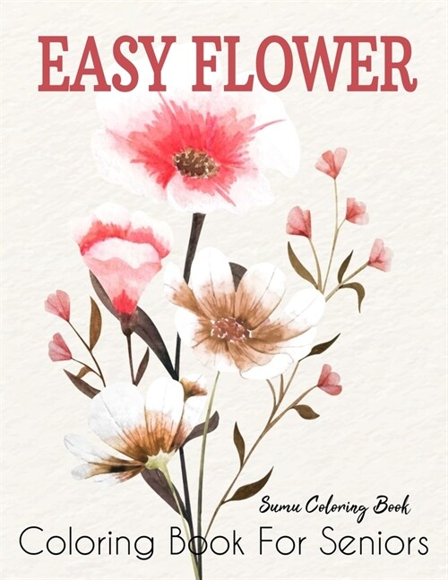 Easy Flower Coloring Book for Seniors: A Simple and Easy Summer Coloring Book for Adults with Flowers, Flower Coloring Book Seniors Adults Large Print (Paperback)