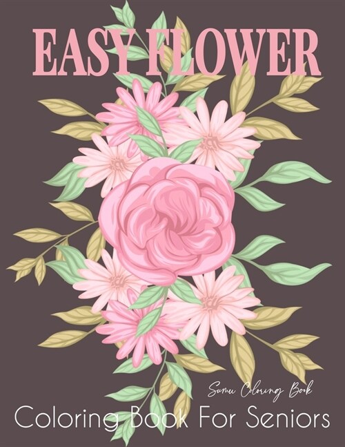 Easy Flower Coloring Book for Seniors: Flower Coloring Book Seniors Beautiful and Awesome Floral Coloring Pages (flowers coloring books for adults rel (Paperback)